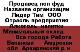 Продавец нон-фуд › Название организации ­ Лидер Тим, ООО › Отрасль предприятия ­ Алкоголь, напитки › Минимальный оклад ­ 29 500 - Все города Работа » Вакансии   . Амурская обл.,Архаринский р-н